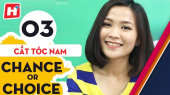 Chance or Choice Tập 03 : Cắt Tóc Nam
