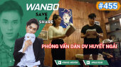 Chương Trình WANBO SAVE & SHARE Tập 455 : Phỏng vấn dàn dv Huyết Ngải