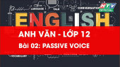 Kết Nối Giờ Thứ 6 - Môn Tiếng Anh Lớp 12 Bài 02 : Passive Voice