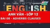 Kết Nối Giờ Thứ 6 - Môn Tiếng Anh Lớp 12 Bài 08 :  Adverbs Clauses