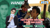Chương Trình WANBO SAVE & SHARE Tập 579 : Hậu Trường Anh Dũng thành Ánh Dung