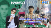 Chương Trình WANBO SAVE & SHARE Tập 543 : Tình Huống Hài Hước Phim Thế Thân Bá Đạo