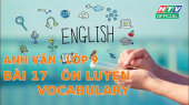 Kết Nối Giờ Thứ 6 - Môn Tiếng Anh Lớp 9 Bài 17 : Ôn Luyện Vocabulary