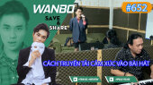 Chương Trình WANBO SAVE & SHARE Tập 652 : Cách Truyền Tải Cảm Xúc Vào Bài Hát