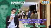 Chương Trình WANBO SAVE & SHARE Tập 665 : Hậu trường webdrama mới sau Ê Nhỏ Lớp Trưởng