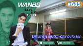 Chương Trình WANBO SAVE & SHARE Tập 685 : Tập luyện trước ngày quay mv