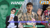 Chương Trình WANBO SAVE & SHARE Tập 713 : Wanbo cảm nhận về tập cuối webdrama