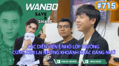 Chương Trình WANBO SAVE & SHARE Tập 715 : Các diễn viên Ê Nhỏ Lớp Trưởng cùng xem lại những khoảnh khắc đáng nhớ 
