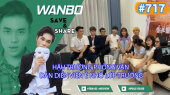 Chương Trình WANBO SAVE & SHARE Tập 717 : Hậu Trường phỏng vấn dàn diễn viên Ê nhỏ lớp trưởng