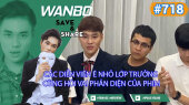 Chương Trình WANBO SAVE & SHARE Tập 718 : Các diễn viên Ê Nhỏ Lớp Trưởng cùng hỏi vai phản diện của phim