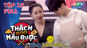 Thách Sao Nấu Được Tập 15 : Hải Nam và Trần Nhậm khoe tuyệt chiêu gọt táo bằng răng