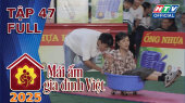 Mái Ấm Gia Đình Việt 2025 Tập 47