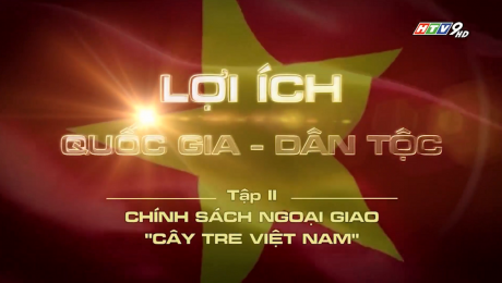 Xem Show Các Thể Loại Khác Lợi Ích Quốc Gia Dân Tộc Tập 02 : Chính sách ngoại giao - Cây Tre Việt Nam HD Online.