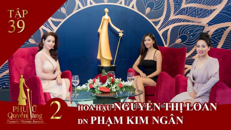 Xem Show TV SHOW Phụ Nữ Quyền Năng 2 Tập 39||Hoa Hậu Nguyễn Thị Loan - Doanh Nhân Phạm Thị Kim Ngân HD Online.