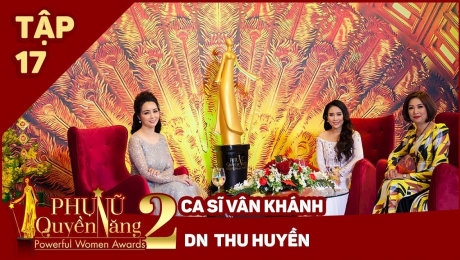 Xem Show TV SHOW Phụ Nữ Quyền Năng 2 Tập 17|| Ca sĩ Vân Khánh, DN Thu Huyền HD Online.