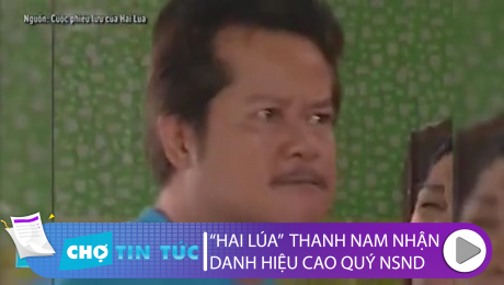 Xem Clip "Hai Lúa" Thanh Nam Nhận Danh Hiệu Cao Quý NSND HD Online.