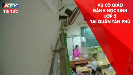 Xem Clip Vụ Cô Giáo Đánh Học Sinh Lớp 2 Tại Quận Tân Phú: Sẽ Xử Lý Khách Quan, Không Bao Che HD Online.