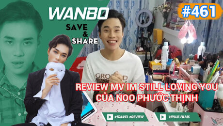 Xem Show TRUYỀN HÌNH THỰC TẾ Chương Trình WANBO SAVE & SHARE Tập 461 : Review MV Im Still Loving You của Noo Phước Thịnh HD Online.