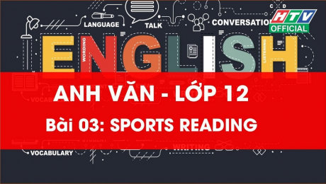 Xem Show VĂN HÓA - GIÁO DỤC Kết Nối Giờ Thứ 6 - Môn Tiếng Anh Lớp 12 Bài 03 : Sports Reading HD Online.