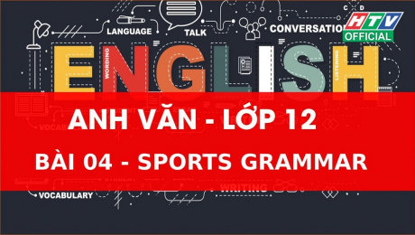 Xem Show VĂN HÓA - GIÁO DỤC Kết Nối Giờ Thứ 6 - Môn Tiếng Anh Lớp 12 Bài 04 : Sports Grammar HD Online.