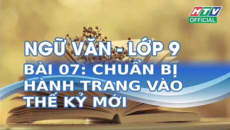 Xem Show VĂN HÓA - GIÁO DỤC Kết Nối Giờ Thứ 6 - Môn Văn Lớp 9 Bài 07 : Chuẩn bị hành trang vào thế kỷ mới HD Online.