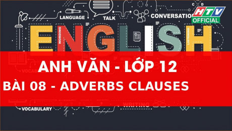 Xem Show VĂN HÓA - GIÁO DỤC Kết Nối Giờ Thứ 6 - Môn Tiếng Anh Lớp 12 Bài 08 :  Adverbs Clauses HD Online.