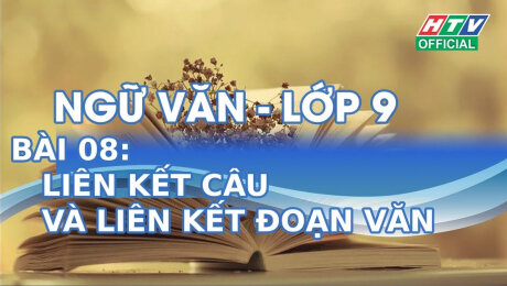 Xem Show VĂN HÓA - GIÁO DỤC Kết Nối Giờ Thứ 6 - Môn Văn Lớp 9 Bài 08 : Liên Kết Câu Và Liên Kết Đoạn Văn HD Online.