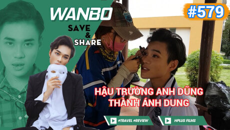 Xem Show TRUYỀN HÌNH THỰC TẾ Chương Trình WANBO SAVE & SHARE Tập 579 : Hậu Trường Anh Dũng thành Ánh Dung HD Online.