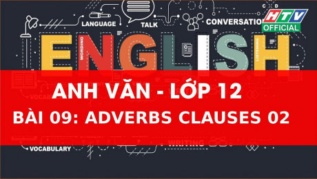 Xem Show VĂN HÓA - GIÁO DỤC Kết Nối Giờ Thứ 6 - Môn Tiếng Anh Lớp 12 Bài 09 :  Adverbs Clauses 2 HD Online.