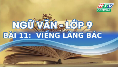 Xem Show VĂN HÓA - GIÁO DỤC Kết Nối Giờ Thứ 6 - Môn Văn Lớp 9 Bài 11 : Viếng lăng Bác HD Online.
