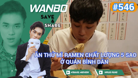 Xem Show TRUYỀN HÌNH THỰC TẾ Chương Trình WANBO SAVE & SHARE Tập 546 : Ăn thử Mì Ramen chất lượng 5 sao ở quán bình dân HD Online.