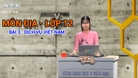 Xem Show VĂN HÓA - GIÁO DỤC Kết Nối Giờ Thứ 6 - Môn Địa Lớp 12 Bài 03 : Dịch vụ Việt Nam HD Online.