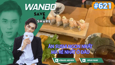 Xem Show TRUYỀN HÌNH THỰC TẾ Chương Trình WANBO SAVE & SHARE Tập 621 : Ăn Sushi ngon nhất mà rẻ nhất ở đâu HD Online.