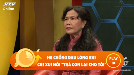 Xem Show CLIP HÀI Mẹ chồng đau lòng vì chị xui nói "trả con lại cho tôi" HD Online.