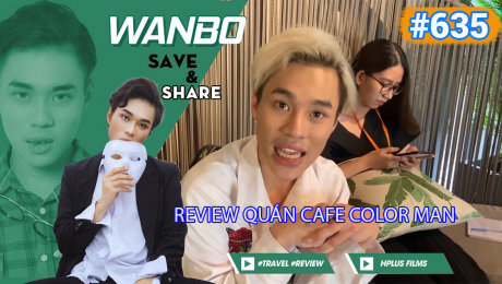 Xem Show TRUYỀN HÌNH THỰC TẾ Chương Trình WANBO SAVE & SHARE Tập 635 : Review Quán Cafe Color Man HD Online.