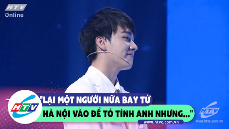 Xem Show CLIP HÀI "Lại một người nữa bay từ Hà Nội vào để tỏ tình anh nhưng..." HD Online.