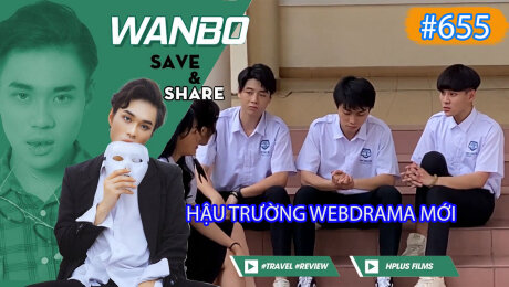 Xem Show TRUYỀN HÌNH THỰC TẾ Chương Trình WANBO SAVE & SHARE Tập 655 : Hậu trường webdrama mới HD Online.