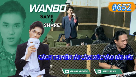 Xem Show TRUYỀN HÌNH THỰC TẾ Chương Trình WANBO SAVE & SHARE Tập 652 : Cách Truyền Tải Cảm Xúc Vào Bài Hát HD Online.