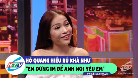 Xem Show CLIP HÀI Hồ Quang Hiếu rủ Khả Như "Em Đứng Im Để Anh Nói Anh Yêu Em" HD Online.