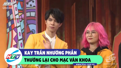 Xem Show CLIP HÀI Kay Trần nhường phần thưởng lại cho Mạc Văn Khoa HD Online.