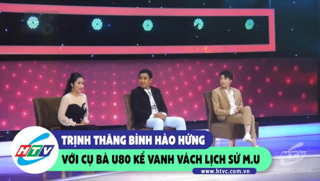 Xem Show CLIP HÀI Trịnh Thăng Bình hảo hứng với cụ bà U80 kể vanh vách lịch sử M.U HD Online.