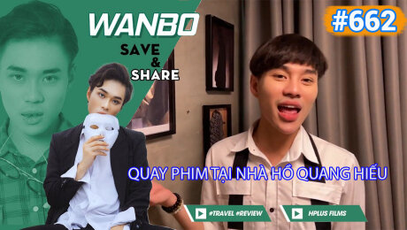 Xem Show TRUYỀN HÌNH THỰC TẾ Chương Trình WANBO SAVE & SHARE Tập 662 : Quay Phim Tại Nhà Hồ Quang Hiếu HD Online.