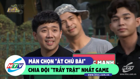 Xem Show CLIP HÀI Màn chọn "Át chủ bài" chia đội "Trầy trật" nhất Game HD Online.