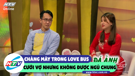 Xem Show CLIP HÀI Chàng Mây trong Love Bus cưới vợ nhưng không được ngủ chung HD Online.