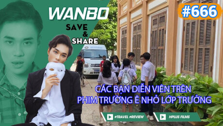 Xem Show TRUYỀN HÌNH THỰC TẾ Chương Trình WANBO SAVE & SHARE Tập 666 : Các bạn diễn viên trên phim trường Ê Nhỏ Lớp Trưởng HD Online.