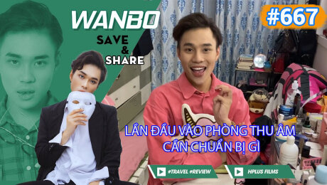 Xem Show TRUYỀN HÌNH THỰC TẾ Chương Trình WANBO SAVE & SHARE Tập 667 : Lần đầu vào phòng thu âm cần chuẩn bị gì HD Online.