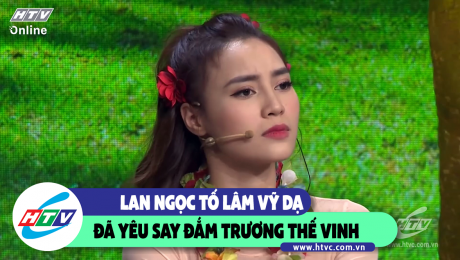 Xem Show CLIP HÀI Lan Ngọc tố Lâm Vỹ Dạ đã yêu say đắm Trương Thế Vinh HD Online.
