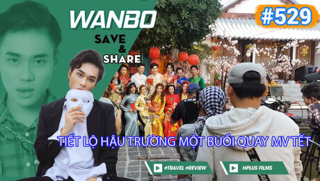 Xem Show TRUYỀN HÌNH THỰC TẾ Chương Trình WANBO SAVE & SHARE Tập 529 : Tiết Lộ Hậu Trường Một Buổi Quay MV Tết HD Online.