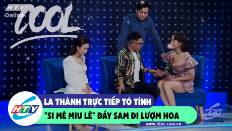 Xem Show CLIP HÀI La Thành trực tiếp tỏ tình "Si mê Miu Lê" đẩy Sam đi lụm hoa HD Online.