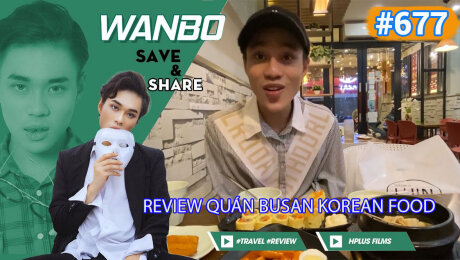 Xem Show TRUYỀN HÌNH THỰC TẾ Chương Trình WANBO SAVE & SHARE Tập 677 : Review Quán Busan Korean Food HD Online.